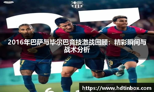 2016年巴萨与毕尔巴竞技激战回顾：精彩瞬间与战术分析